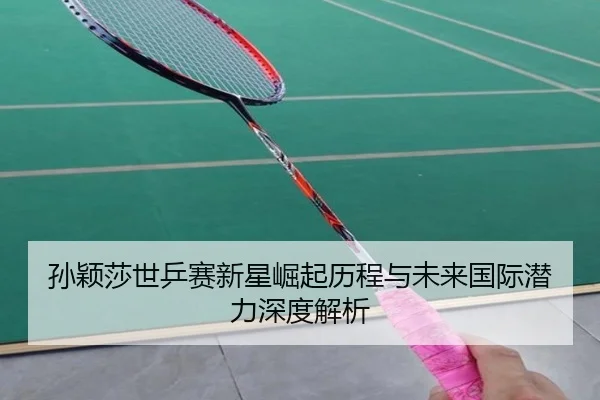 孙颖莎世乒赛新星崛起历程与未来国际潜力深度解析 | YABO SPORTS